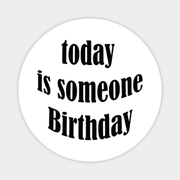 today is someone birthday Magnet by UrbanCharm